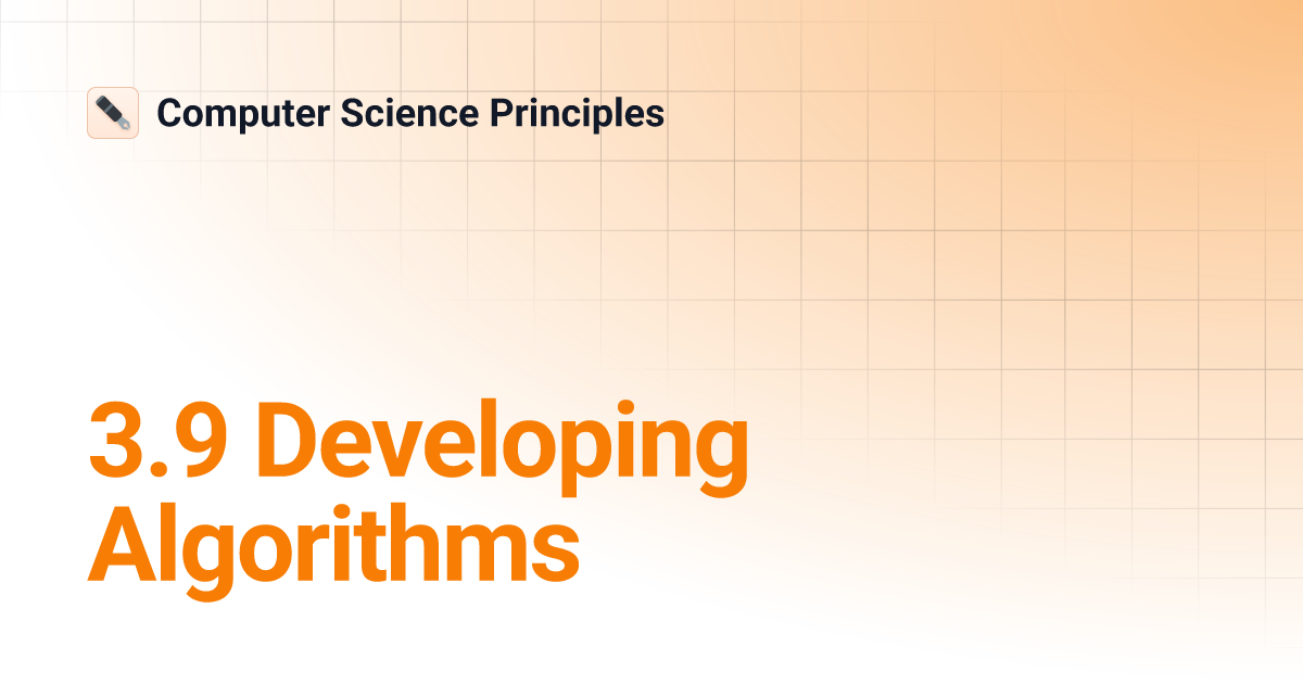 3.9 Developing Algorithms | Computer Science Principles